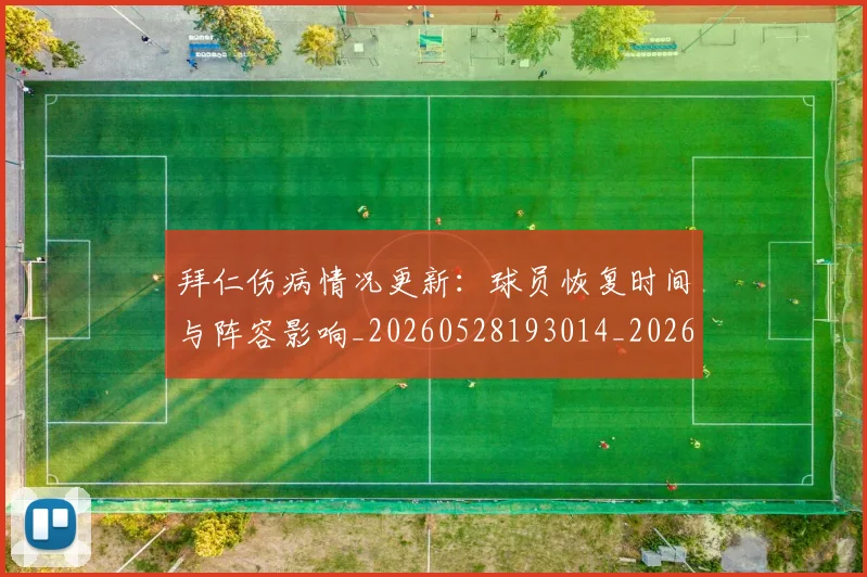 拜仁伤病情况更新：球员恢复时间与阵容影响_20260528193014_20260723182528