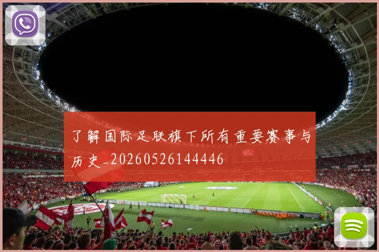 了解国际足联旗下所有重要赛事与历史_20260526144446