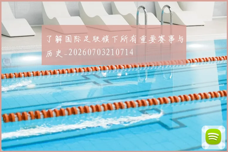 了解国际足联旗下所有重要赛事与历史_20260703210714
